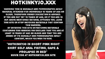 Hotkinkyjo in short pink night shirt self anal fisting, gape &_ prolapse in bed